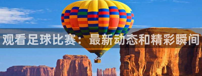 江南jnan：观看足球比赛：最新动态和精彩瞬间